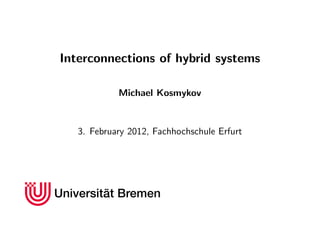 Interconnections of hybrid systems
Michael Kosmykov
3. February 2012, Fachhochschule Erfurt
 