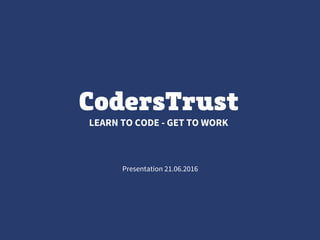 LEARN TO CODE - GET TO WORK
Presentation 21.06.2016
 