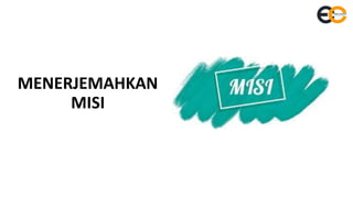 MENERJEMAHKAN
MISI
 