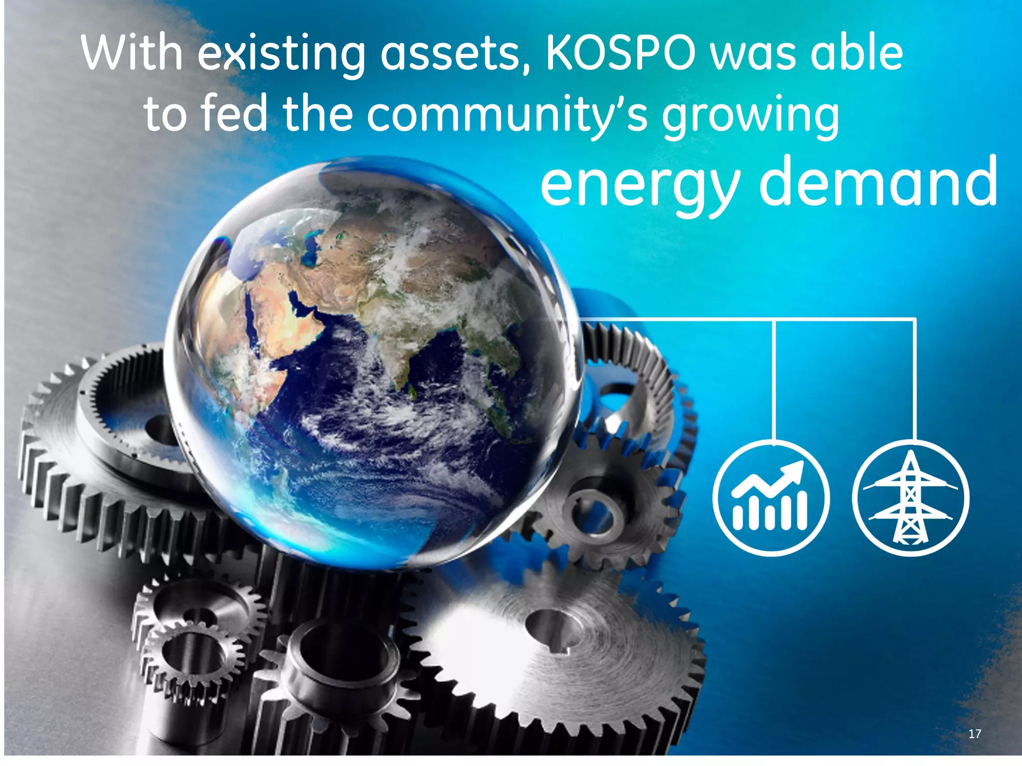 17 
Advanced Analytics 
Unmatched real-world data: 
– 100+ million hours of operating data, 
25 terabytes of engineering data 
– Up to 480,000 data points per second, 
per turbine 
How do they 
Do It? 
Using Advanced Gas Path + OpFlex* 
A Power FlexEfficiency* solution from the 
Predictivity™ portfolio 
 
