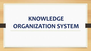 KNOWLEDGE
ORGANIZATION SYSTEM
 