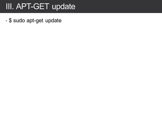III. APT-GET update
• $ sudo apt-get update
 