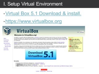 I. Setup Virtual Environment
•Virtual Box 5.1 Download & install.
•https://www.virtualbox.org
 
