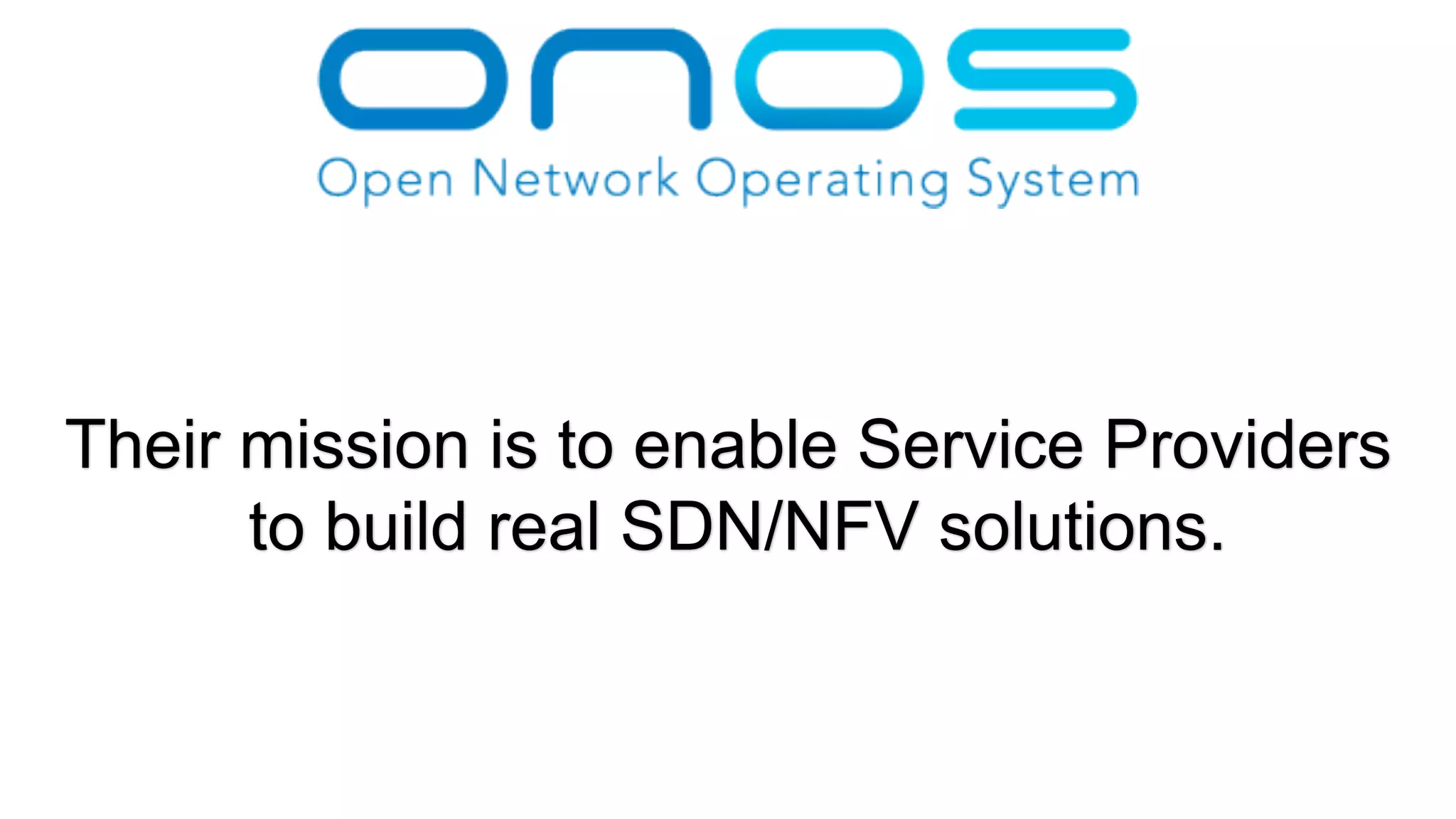 Their mission is to enable Service Providers
to build real SDN/NFV solutions.
 
