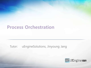 Process Orchestration
Tutor: uEngineSolutions, Jinyoung Jang
 