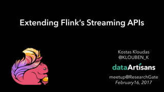 1
Kostas Kloudas
@KLOUBEN_K
meetup@ResearchGate
February16, 2017
Extending Flink’s Streaming APIs
 