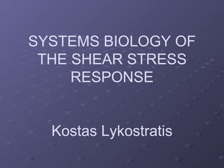 SYSTEMS BIOLOGY OF THE SHEAR STRESS RESPONSE Kostas Lykostratis 