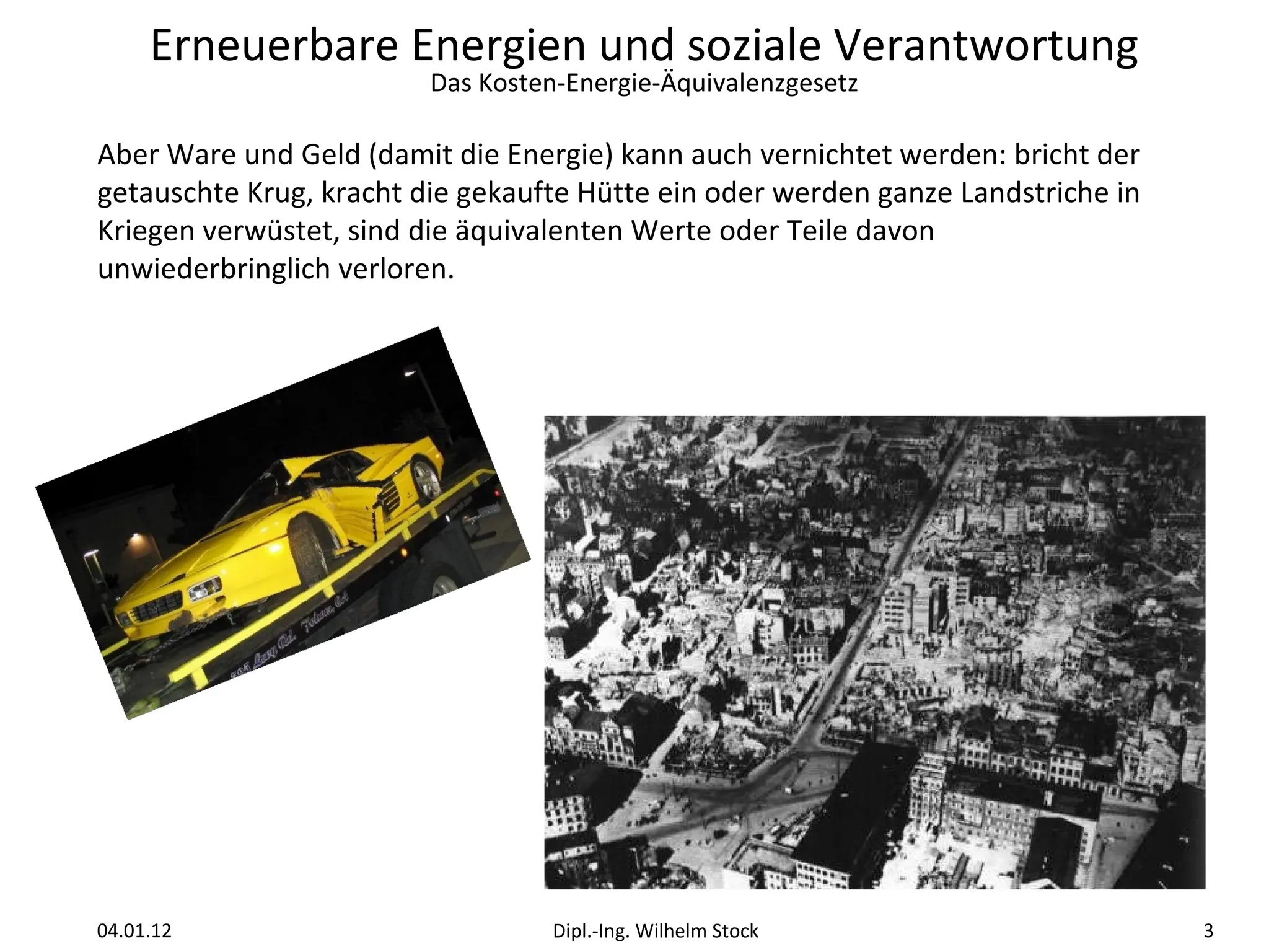 Aber Ware und Geld (damit die Energie) kann auch vernichtet werden: bricht der getauschte Krug, kracht die gekaufte Hütte ein oder werden ganze Landstriche in Kriegen verwüstet, sind die äquivalenten Werte oder Teile davon unwiederbringlich verloren. 