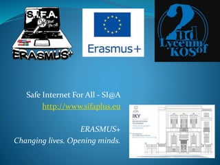 Safe Internet For All - SI@A
http://www.sifaplus.eu
ERASMUS+
Changing lives. Opening minds.
 