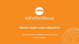 1
Metsien käytön uudet indikaattorit
Teollisuudenkommenttipuheenvuoro24.5.2021
AnniinaKostilainen
 