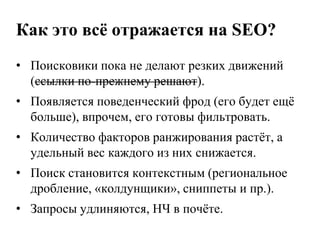 В игру вступят (и уже вступили) поведенческие факторы ранжирования.Что ещё за поведенческие факторы?Поисковые системы следят могут следить за удовлетворённостью пользователей. Но как?Замер CTR сайта в выдаче.
