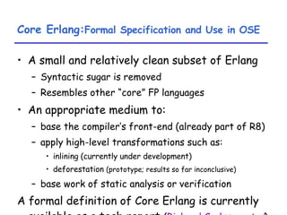 Core Erlang: Formal Specification and Use in OSE <ul><li>A small and relatively clean subset of Erlang </li></ul><ul><ul><...
