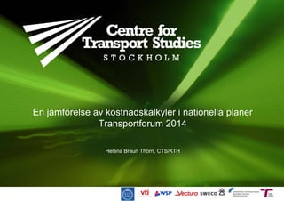 En jämförelse av kostnadskalkyler i nationella planer
Transportforum 2014
Helena Braun Thörn, CTS/KTH

 