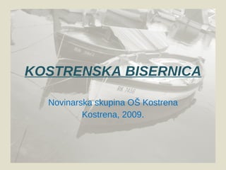 KOSTRENSKA BISERNICA Novinarska skupina OŠ Kostrena Kostrena, 2009. 