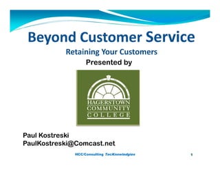 Presented by




Paul Kostreski
PaulKostreski@Comcast.net
              HCC/Consulting TecKnowledgies   1
 