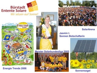 SolarArena
                                          Jasmin I.
                                          Sonnen Botschafterin




                      Meister Solarbundesliga 2005




Energie Trends 2008
                                                      Sonnensegel
 