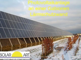 Photovoltaikanlage
an einer Gabionen
 Lärmschutzwand
 