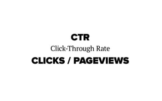 CTR
   Click-Through Rate
CLICKS / PAGEVIEWS
 