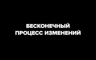 БЕСКОНЕЧНЫЙ
ПРОЦЕСС ИЗМЕНЕНИЙ
 