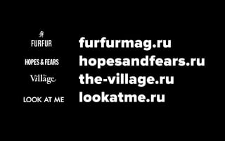 furfurmag.ru
hopesandfears.ru
the-village.ru
lookatme.ru
 