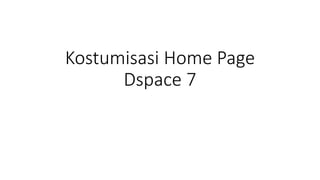 Kostumisasi Home Page
Dspace 7
 