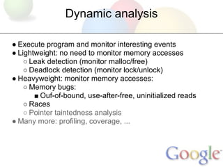 Dynamic analysis

● Execute program and monitor interesting events
● Lightweight: no need to monitor memory accesses
    ○...