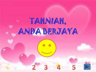 TAHNIAH,
ANDA BERJAYA
 