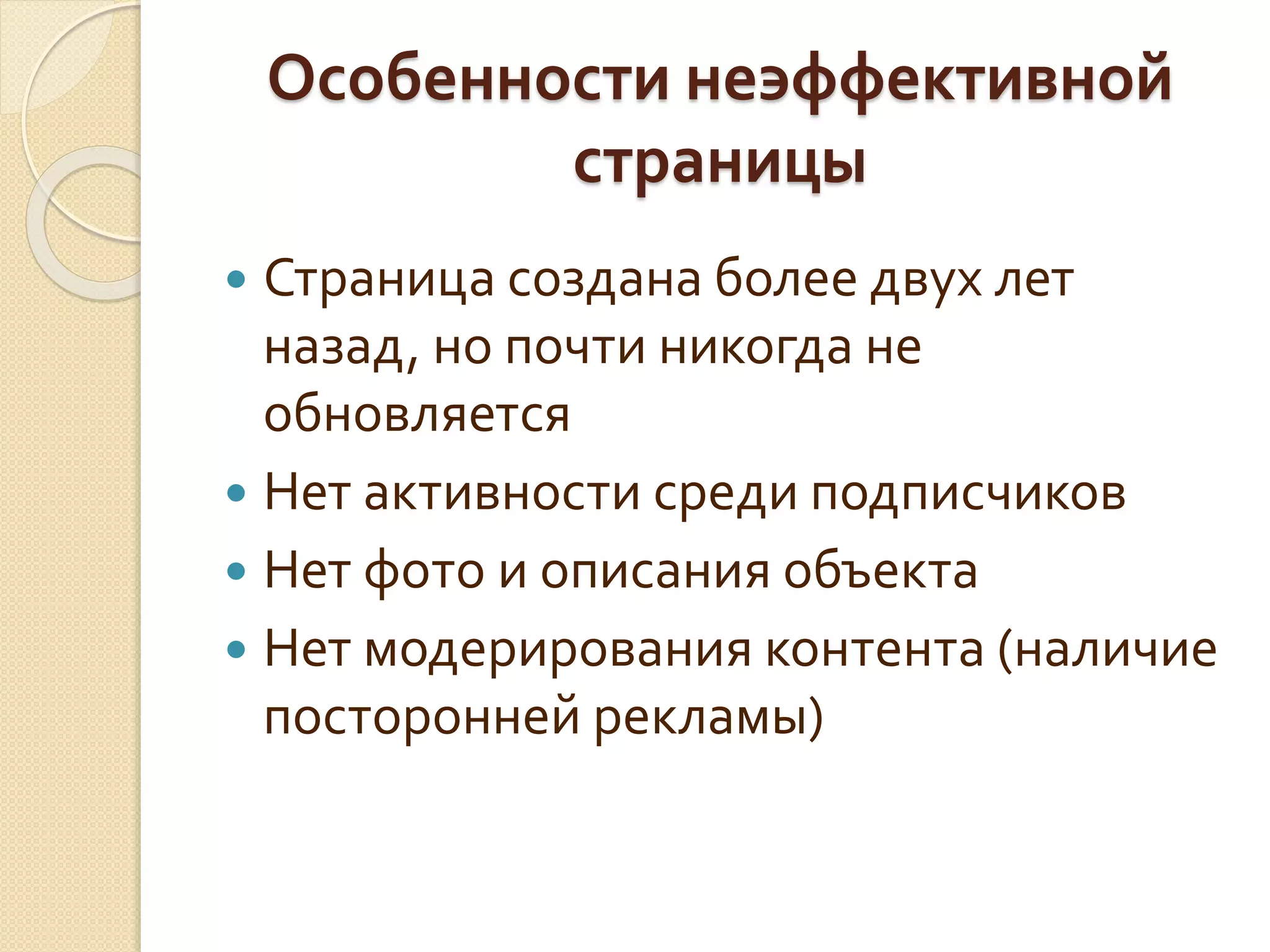 Особенности неэффективной
страницы
 Страница создана более двух лет
назад, но почти никогда не
обновляется
 Нет активности среди подписчиков
 Нет фото и описания объекта
 Нет модерирования контента (наличие
посторонней рекламы)
 