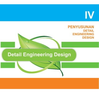 IV
                                           KEMENTERIAN
                                           PEKERJAAN UMUM




                         PENYUSUNAN
                                   DETAIL
                              ENGINEERING
                                   DESIGN




Detail Engineering Design



                      DIREKTORAT JENDERAL PENATAAN RUANG
 