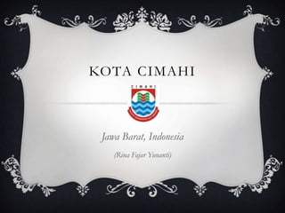 KOTA CIMAHI



 Jawa Barat, Indonesia
    (Rina Fajar Yunanti)
 
