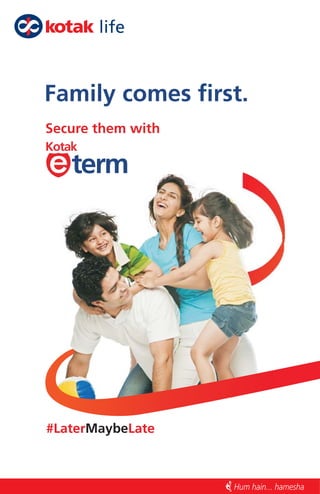 Family comes first.
Secure them with
#Later Late
Maybe
 