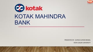 KOTAK MAHINDRA
BANK
PRESENTED BY- SUMAN KUMAR BISWAL
VIDYA SAGAR UNIVERSITY
1
 