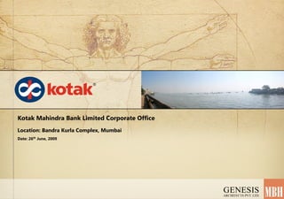 Kotak Mahindra Bank Limited Corporate Office
Location: Bandra Kurla Complex, Mumbai
Date: 26th June, 2009
 