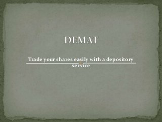 Trade your shares easily with a depository
service
 