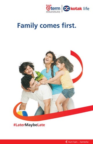 #Later Late
Maybe
Family comes first.
Individual Non-Linked Non-Par
Pure Protection Life Insurance Plan
 