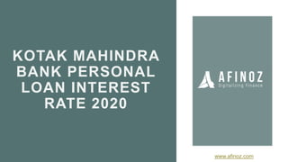 KOTAK MAHINDRA
BANK PERSONAL
LOAN INTEREST
RATE 2020
www.afinoz.com
 