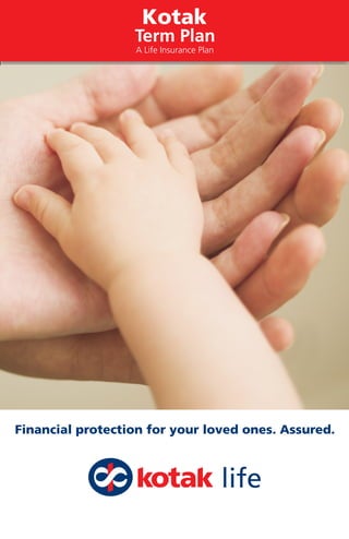Financial protection for your loved ones. Assured.
Kotak
Term Plan
A Life Insurance Plan
 