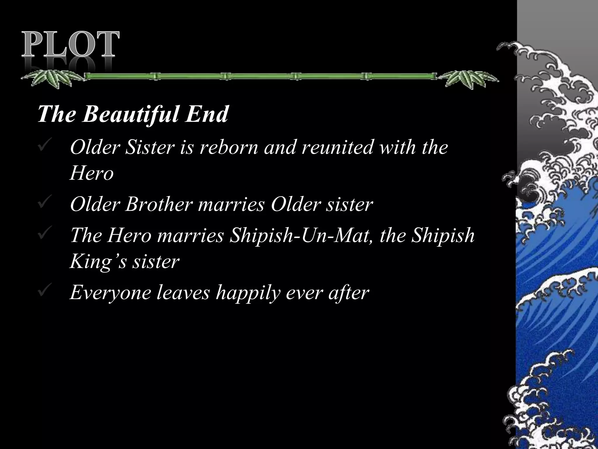 The Beautiful End
 Older Sister is reborn and reunited with the
Hero
 Older Brother marries Older sister
 The Hero marries Shipish-Un-Mat, the Shipish
King’s sister
 Everyone leaves happily ever after
 