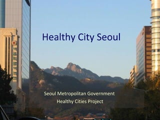 Healthy City Seoul Seoul Metropolitan Government  Healthy Cities Project 