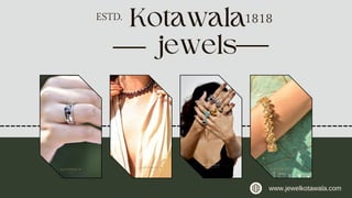 Kotawala
jewels
1818
ESTD.
www.jewelkotawala.com
 