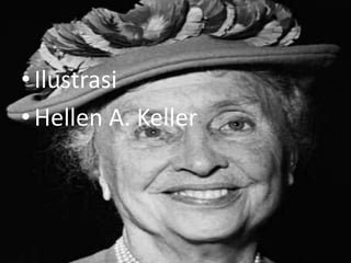 •Ilustrasi
•Hellen A. Keller
 