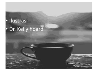 • Ilustrasi
• Dr. Kelly hoard
 