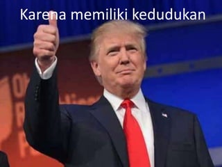 Karena memiliki kedudukan
 