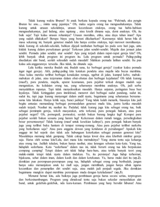 Tidak kurang waktu liburan? Si anak berkata kepada orang tua: “Pah/mah, aku pengin
liburan ke anu...., minta uang jajannya.” Oh, maka segera orang tua mengusahakannya. Tidak
kurang untuk urusan sekolahnya, urusan kecerdasan otaknya, orang tua habis-habisan
mengusahakannya, jual ladang, atau ngutang , atau kredit dimana saja, demi anaknya. Oh, itu
baik saja! Tapi kalau urusan rohaninya? Urusan moralitas, etika, atau daya tahan iman? Apa
yang sudah dilakukan? Berapa biaya yang berani dikeluarkan? Karenanya tidak heran bila di
masa sekarang ini, banyak generasi mudah kita hanya cerdas otaknya, tapi merosot moralitasnya.
tidak kurang di sekolah-sekolah, bahkan dijejali tambahan berbagai les pada sore hari juga, untu
ktidak kurang dalam persekutuan gereja! Terkesan jalan sendiri-sendiri. Majelis dan jemaat jalan
sendiri. Pemuda jalan sendiri, atur sendiri! Apa yang terjadi dalam rapat-rapat gereja kita? Oh,
lebih banyak sibuk program ini program itu. Lalu program untuk pemuda? Paling-paling
disediakan alat band, seolah selesailah sudah masalah! Silahkan pemuda latihan sendiri. Itu pun
kalau ada anggarannya tersedia. Jika tidak, itu ditunda saja.
Lalu ketika mereka ibadah sini, ibadah sana, ke berbagai gereja? (syukur kalau pemuda
ingat ingat gereja). Akh, paling-paling kita katakan pendeta atau majelis nda becus membina.
Atau kalau mereka terlibat berbagai kenakalan remaja, ngebut di jalan, kumpul kebo, mabuk-
mabukan di jalan, atau terjerumus dalam obat-obatan dan berbagai kejahatan? Oh tidak kurang
(maaf!), para pendeta, majelis, aparat keamanan, para pejabat terkait dengan mudah saja
mengatakan, itu kelalaian orang tua, yang seharusnya membina anaknya. Oh, jadi serba
menyalahkan rupanya. Tapi tidak menyelesaikan masalah. Hanya anjuran, peringatan basa basi
layaknya. Tidak ketinggalan para intelektual, menorot dari berbagai sudut pandang, sudut ini,
sudut itu, tapi juga kurang menyengat dalam andil nyata, bagaimana yang seharusnya bersama-
sama kita lakukan. Hanya kritik saja, banci jadinya! Yang tidak kalah menarik, biasanya kita jadi
begitu antusias memandang berbagai permasalahan generasi muda kita, justru ketika masalah
sudah terjadi. Nasihat ini, nasihat itu. Padahal, tidak kurang juga kita sebagai orang tua, baik
sebagai pemimpin gereja, tokoh masyarakat, artis terkenal, para penegak hukum, atau para
pejabat negeri? Oh, pornografi, pornoaksi, seolah bukan barang langka lagi! Korupsi para
pejabat seolah bukan sesuatu yang haram lagi! Kekerasan dalam rumah tangga, perselingkuhan
besar persentasenya! Tidak kurang (maaf untuk kesekian kalinya!), para penegak hukum banyak
juga yang terlibat baku hantam di tempat remang-remang. Atau para pejabat terlibat narkoba
yang berkeliaran saja? Atau para anggota dewan yang ketiduran di persidangan? Apakah kita
anggap ini hal sepele dan tidak ada hubungaan keterkaitan sebagai panutan generasi kita?
Masalahnya memang tidak gampang. Tidak cukup hanya lewat doa atau khotbah mimbar gereja
saja. Harus oleh semua kita!Lalu, dari mana kita memulainya? Yang utama tentu saja keluarga
atau orang tua. Jadilah teladan, bukan hanya nasihat, atau larangan sebatan kata-kata. Yang tua,
hiduplah sederhana. Kata “sederhana” dalam nas ini, tidak berarti orang tua lalu berpakaian
compang camping! Tetapi dalam arti tidak hidup hura-hura, atau terlalu banyak teori yang
muluk-muluk tetapi tidak nyata dalam tindakan. Ya, itu persisnya! Juga hidup terhormat,
bijaksana, sehat dalam iman, dalam kasih dan dalam ketekunan. Ya, harus mulai dari itu (ay.2).
demikian pun perempuan-perempuan yang tua, hiduplah sebagai orang yang beribadah, jangan
hanya suka memanjakan anak ke mall saja, jangan memfitnah, jangan hanya sibuk ngurus
kecantikan dan penampilan diri sendiri saja, atau malah jadi penjudi segala. Jika demikian
bagaimana mungkin dapat membina perempuan muda dengan keteladanan? (ay.3).
Menurut hemat kita, ada baiknya juga pembinaan gereja harus secara serius, terprogram
dan berkesinambungan. Program yang dimaksud tentu saja bukan sekedar menyediakan alat
band, untuk gedebak-gedebuk, nda karu-karuan. Pembinaan yang hany bersifat hiburan! Atau
 