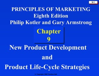 9-1
9-1

PRINCIPLES OF MARKETING
Eighth Edition
Philip Kotler and Gary Armstrong

Chapter
Chapter
9
9
New Product Development
and
Product Life-Cycle Strategies
© Copyright 1999 Prentice Hall

 