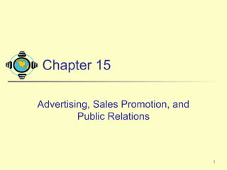 Chapter 15

Advertising, Sales Promotion, and
         Public Relations



                                    1
 
