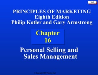 Chapter 16 Personal Selling and Sales Management PRINCIPLES OF MARKETING Eighth Edition Philip Kotler and Gary Armstrong 