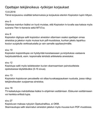 Opettajan tekijänoikeus -työkirjan korjaukset
13.8.2018
Tämä korjaussivu sisältää tarkennuksia ja korjauksia etenkin Kopio...