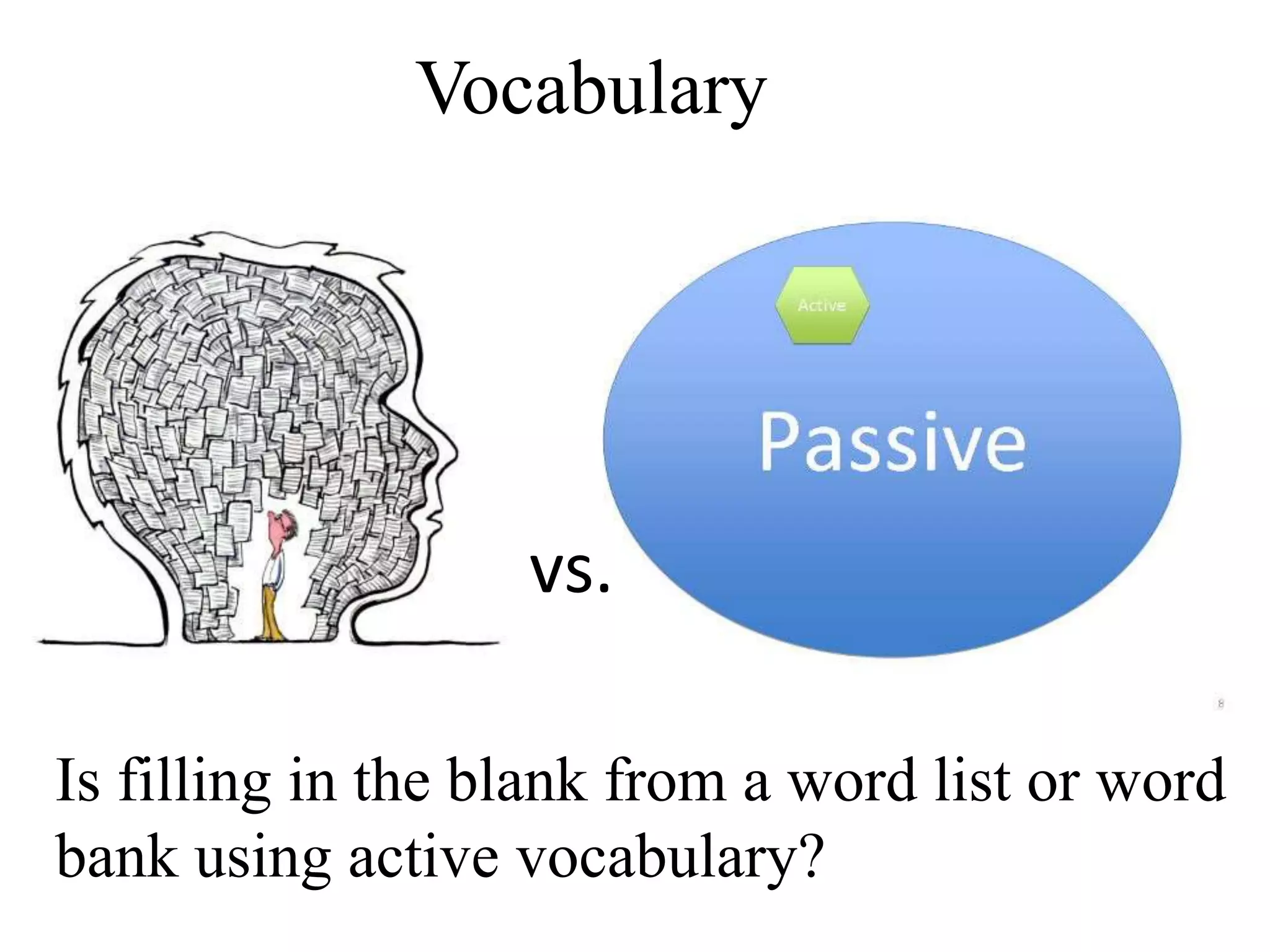 vs.
Vocabulary
Is filling in the blank from a word list or word
bank using active vocabulary?
 
