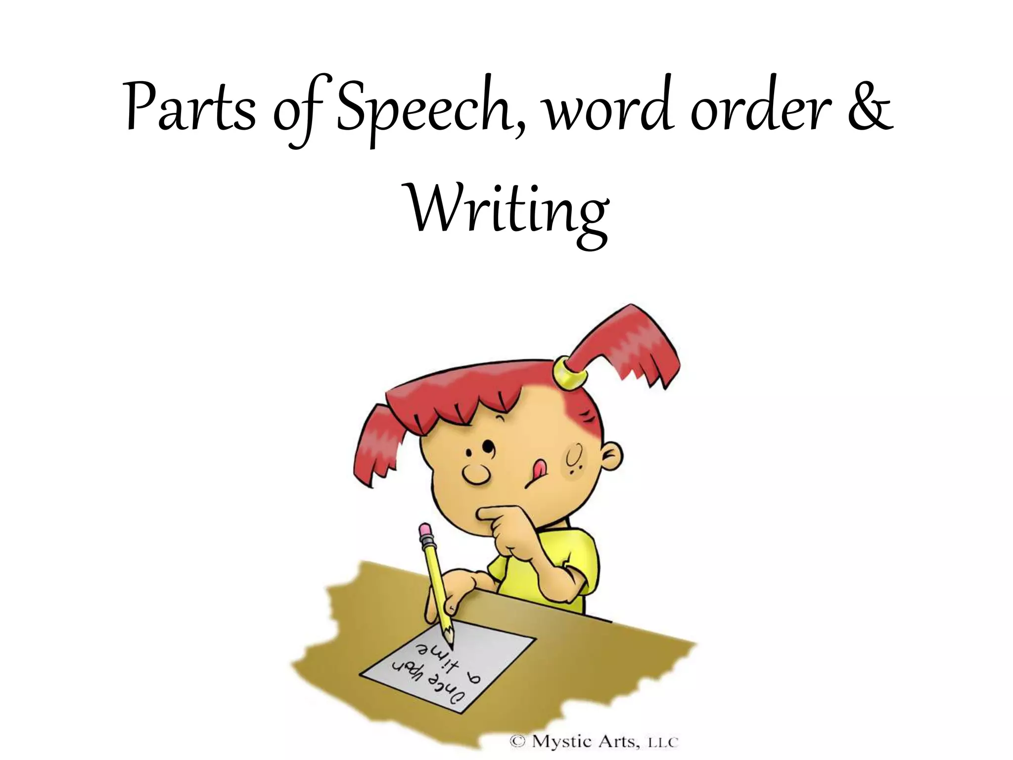Parts of Speech, word order &
Writing
 
